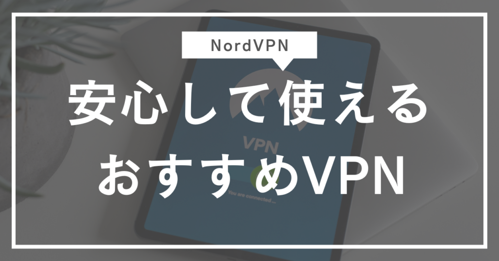 安心して使えるおすすめのVPNの解説タイトル画像